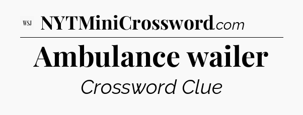 Ambulance wailer - WSJ Crossword