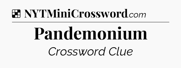 Solution: Pandemonium - NYT Crossword