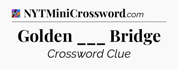 Golden ___ Bridge Crossword Clue
