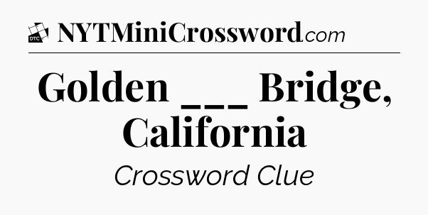 Golden ___ Bridge, California - Daily Themed Classic Crossword