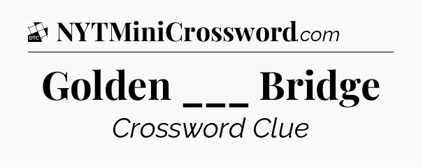 Golden ___ Bridge - Daily Themed Classic Crossword