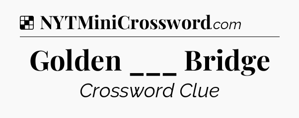 Solution: Golden ___ Bridge - NYT Crossword
