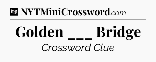 Golden ___ Bridge Crossword Clue