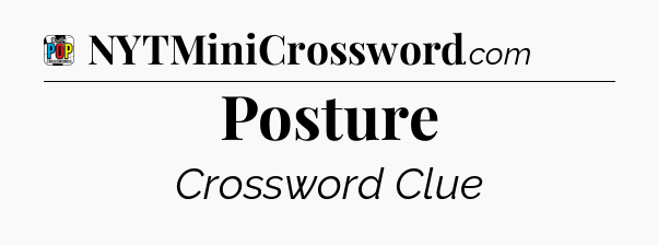Posture Crossword Clue