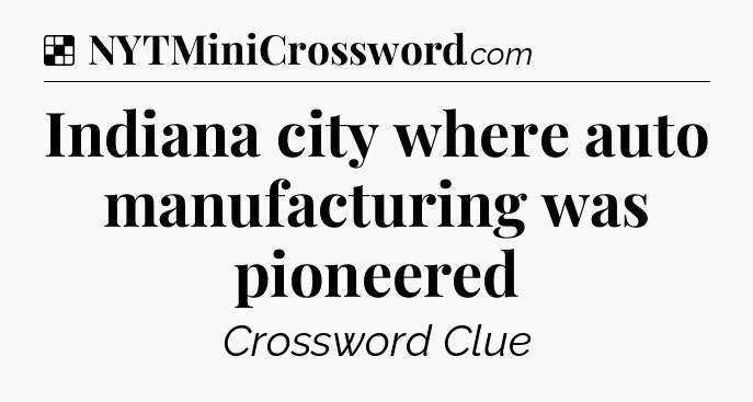 Solution: Indiana city where auto manufacturing was pioneered - NYT Crossword