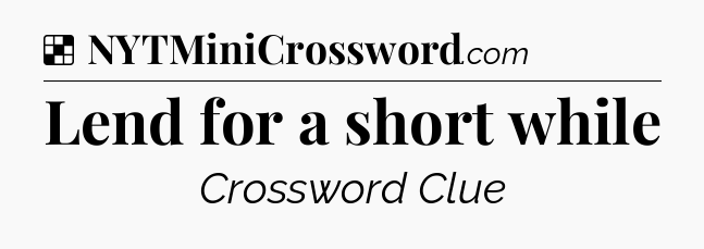 Solution: Lend for a short while - NYT Crossword