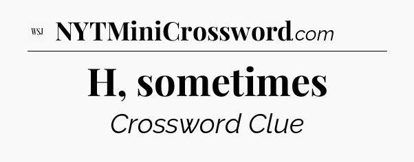 H, sometimes - WSJ Crossword