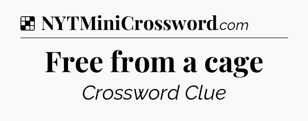 Solution: Free from a cage - NYT Crossword