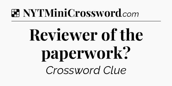 Solution: Reviewer of the paperwork - NYT Crossword