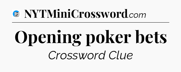 Opening poker bets Crossword Clue