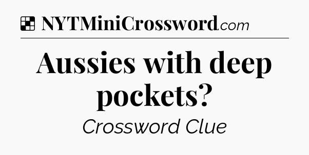 Solution: Aussies with deep pockets - NYT Crossword