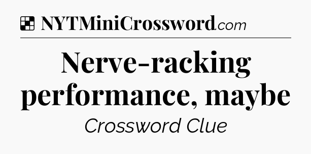 Solution: Nerve-racking performance, maybe - NYT Crossword