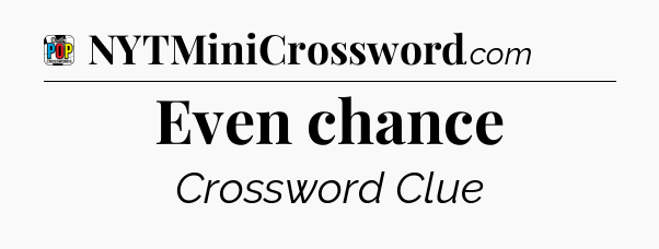 Even chance Crossword Clue