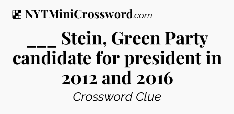 Solution: ___ Stein, Green Party candidate for president in 2012 and 2016 - NYT Crossword