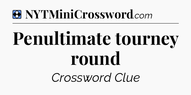 Solution: Penultimate tourney round - NYT Mini Crossword