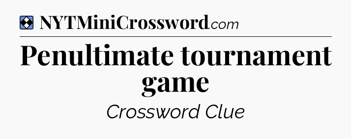 Solution: Penultimate tournament game - NYT Mini Crossword