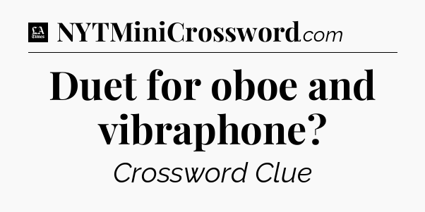 Duet for oboe and vibraphone - LA Times Crossword