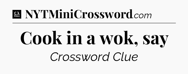 Cook in a wok, say - LA Times Crossword