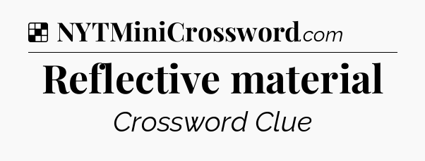Solution: Reflective material - NYT Crossword
