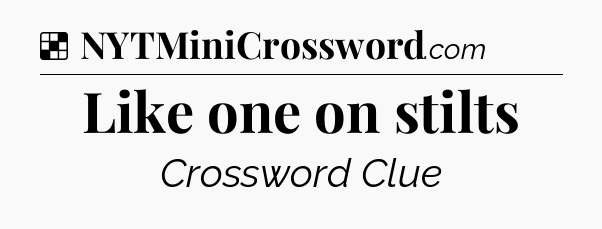 Solution: Like one on stilts - NYT Crossword