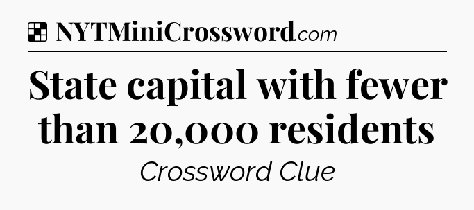 Solution: State capital with fewer than 20,000 residents - NYT Crossword