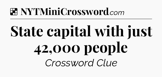 Solution: State capital with just 42,000 people - NYT Crossword