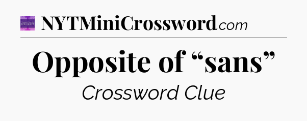 Opposite of “sans” - Thomas Joseph Crossword