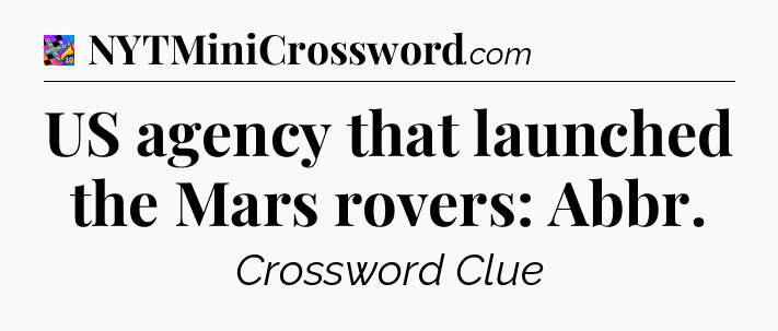 US agency that launched the Mars rovers: Abbr Crossword Clue