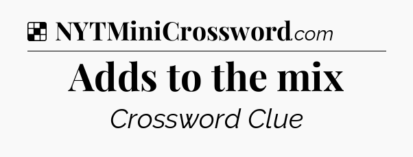 Solution: Adds to the mix - NYT Crossword