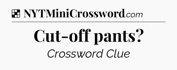 Solution: Cut-off pants - NYT Crossword
