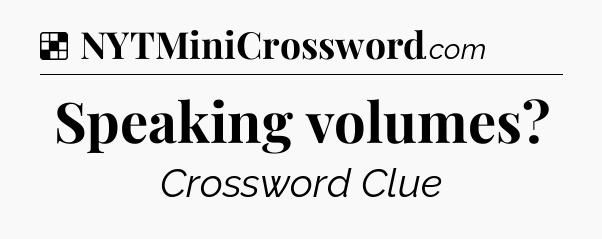 Solution: Speaking volumes - NYT Crossword