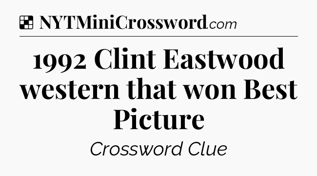 Solution: 1992 Clint Eastwood western that won Best Picture - NYT Crossword