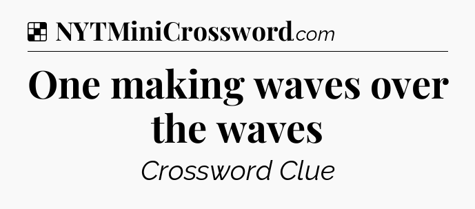Solution: One making waves over the waves - NYT Crossword