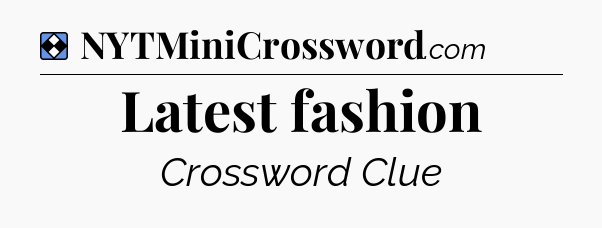 Solution: Latest fashion - NYT Mini Crossword