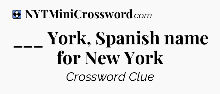 Solution: ___ York, Spanish name for New York - NYT Mini Crossword