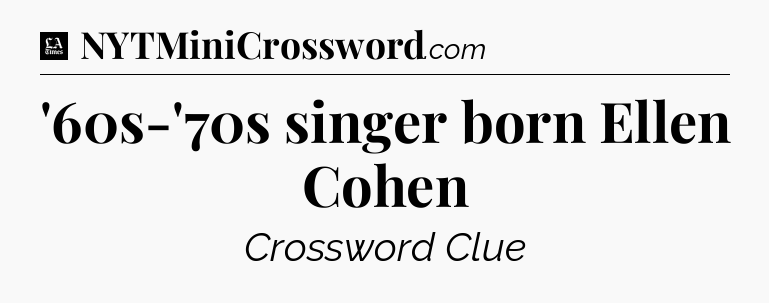 '60s-'70s singer born Ellen Cohen - LA Times Crossword