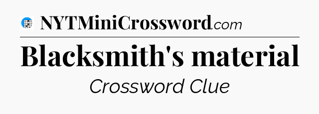 Blacksmith's material Crossword Clue