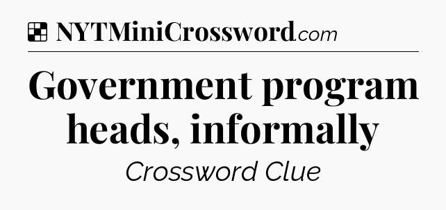 Solution: Government program heads, informally - NYT Crossword