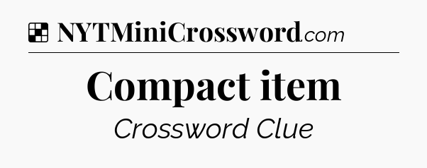 Solution: Compact item - NYT Crossword