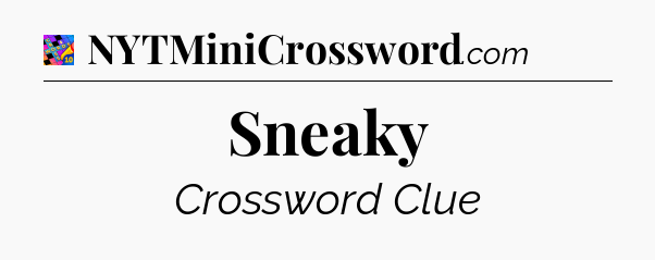 Sneaky Crossword Clue
