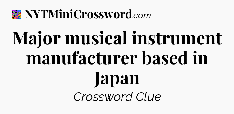 Major musical instrument manufacturer based in Japan Crossword Clue