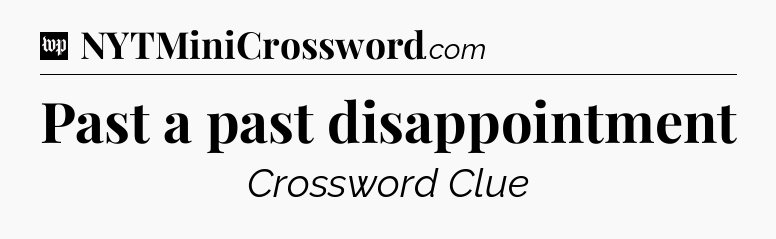Past a past disappointment Crossword Clue