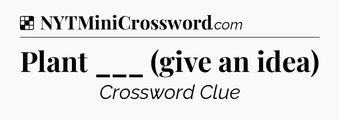 Solution: Plant ___ (give an idea) - NYT Crossword
