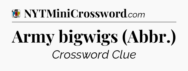 Army bigwigs (Abbr.) Crossword Clue