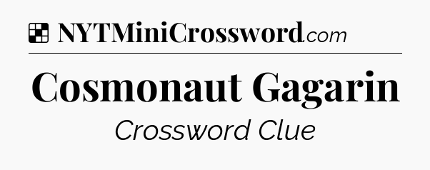 Cosmonaut Gagarin NYT Crossword