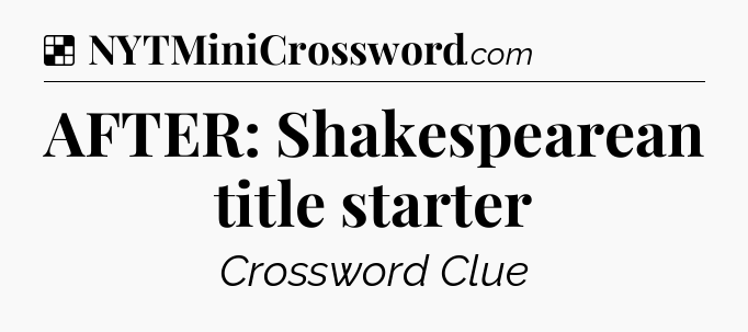 Solution: AFTER: Shakespearean title starter - NYT Crossword