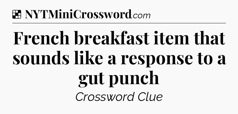 Solution: French breakfast item that sounds like a response to a gut punch - NYT Crossword
