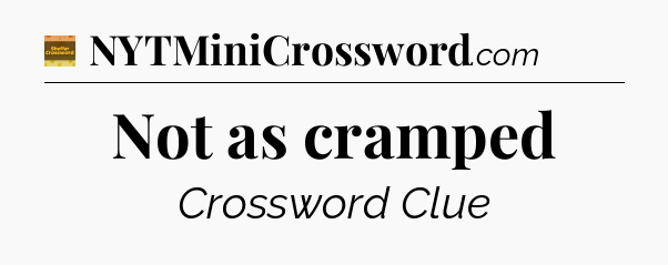 Not as cramped - Eugene Sheffer Crossword