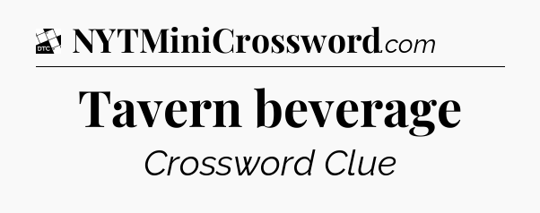 Tavern beverage - Daily Themed Classic Crossword