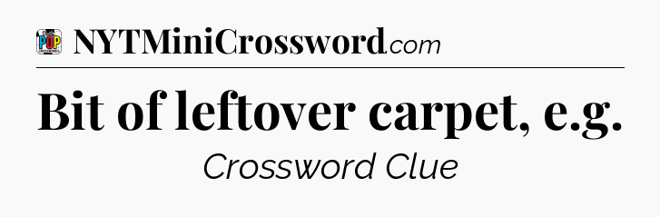 Bit of leftover carpet, e.g Crossword Clue